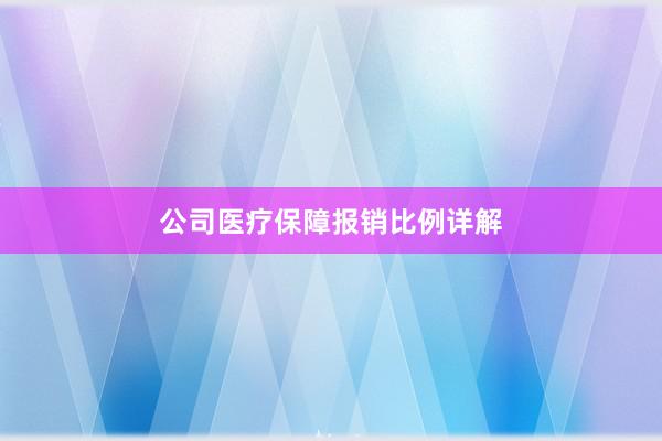 公司医疗保障报销比例详解